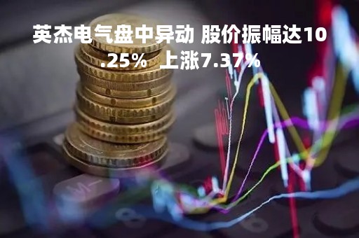 英杰电气盘中异动 股价振幅达10.25%  上涨7.37%
