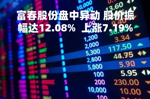 富春股份盘中异动 股价振幅达12.08%  上涨7.19%