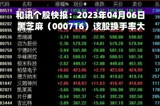 和讯个股快报：2023年04月06日 黑芝麻（000716）该股换手率大于8%