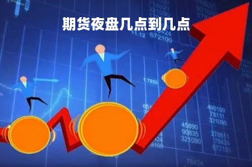 期货夜盘几点到几点