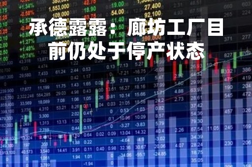 承德露露：廊坊工厂目前仍处于停产状态