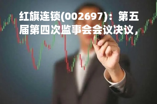 红旗连锁(002697)：第五届第四次监事会会议决议，审议2022年度监事会工作报告等多项议案