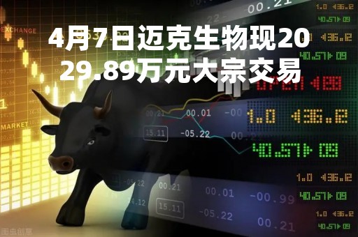 4月7日迈克生物现2029.89万元大宗交易