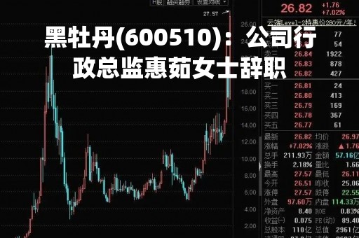 黑牡丹(600510)：公司行政总监惠茹女士辞职