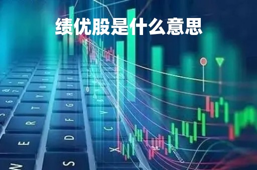 绩优股是什么意思「绩优股是什么意思网络用语」