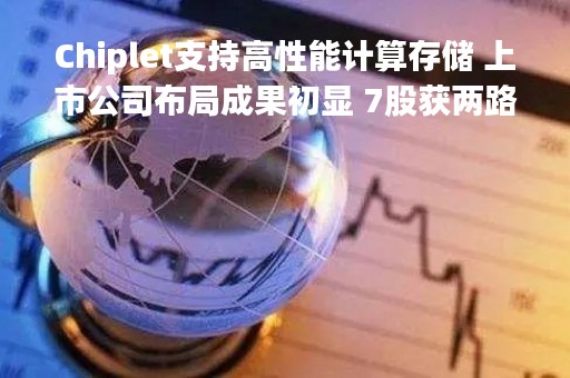 Chiplet支持高性能计算存储 上市公司布局成果初显 7股获两路资金联手加仓