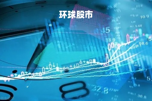 环球股市「全球股指行情实时走势」