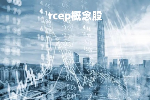 rcep概念股「rcep概念股涨停」