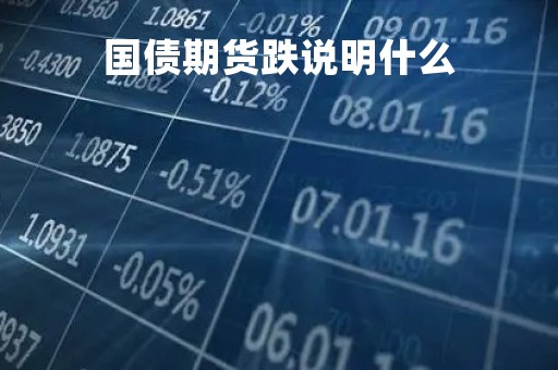 国债期货跌说明什么