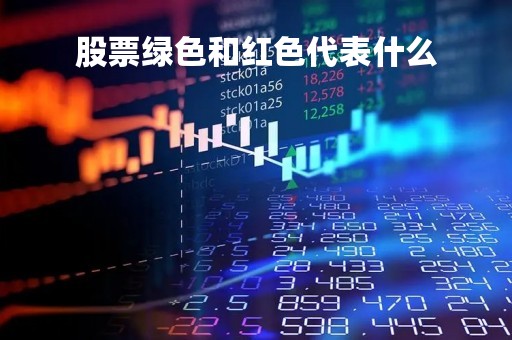股票绿色和红色代表什么「股票绿色和红色代表什么要英语」