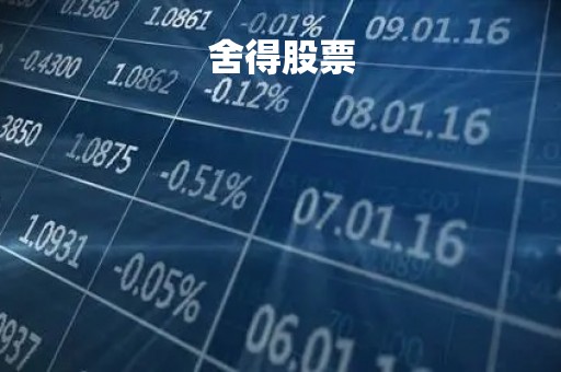 舍得股票「舍得股票最新消息股吧」