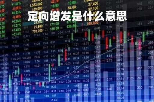 定向增发是什么意思「定向增发的最新条件」