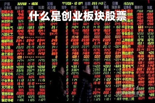 什么是创业板块股票「什么是创业板块股票代码」