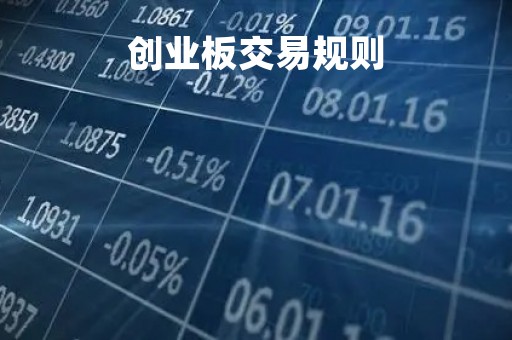 创业板交易规则「创业板交易新规则」