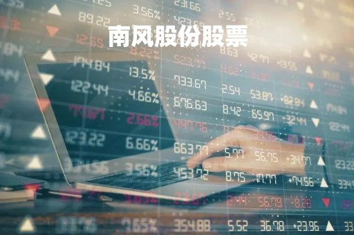 南风股份股票「南风股份股票股吧」