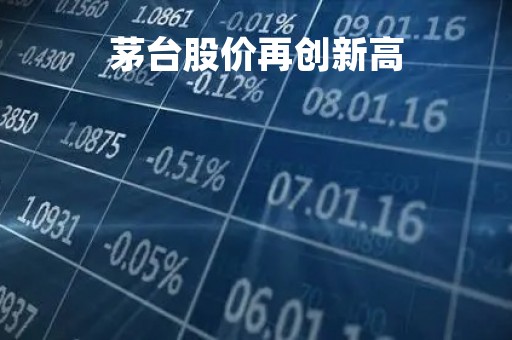 茅台股价再创新高「茅台股价破1100元创新高」