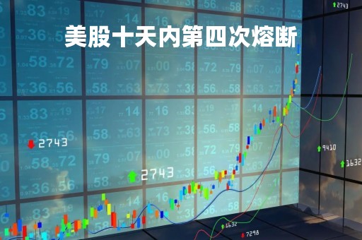 美股十天内第四次熔断「美股第几次熔断」
