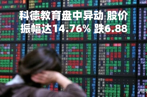 科德教育盘中异动 股价振幅达14.76% 跌6.88% 报9.34元