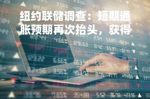 纽约联储调查：短期通胀预期再次抬头，获得贷款困难程度史上最大