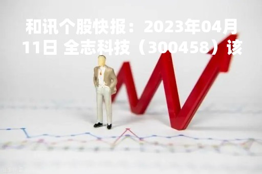和讯个股快报：2023年04月11日 全志科技（300458）该股换手率大于8%