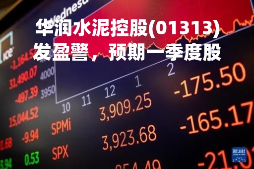 华润水泥控股(01313)发盈警，预期一季度股东应占亏损约3500万港元至4500万港元