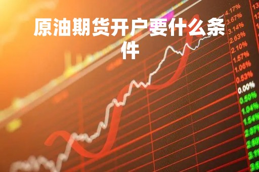 原油期货开户要什么条件