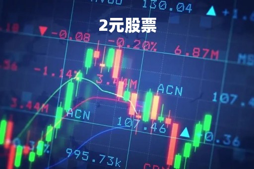 2元股票「2元股票推荐2023」