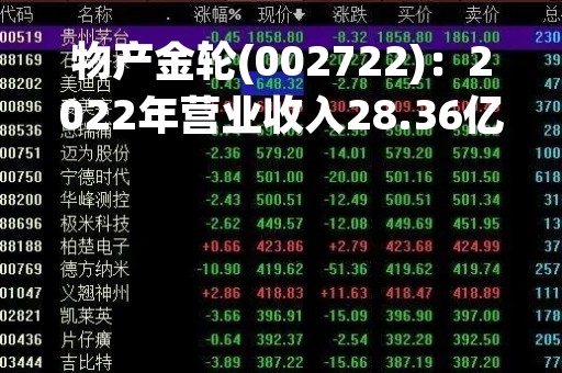 物产金轮(002722)：2022年营业收入28.36亿元，与上期同比减少9.97%