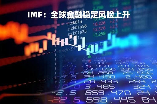 IMF：全球金融稳定风险上升