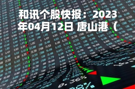 和讯个股快报：2023年04月12日 唐山港（601000）9:52分，股价快速拉升