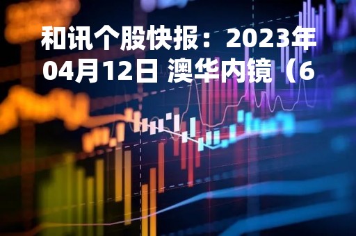 和讯个股快报：2023年04月12日 澳华内镜（688212）10:05分，股价快速拉升