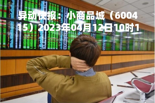 异动快报：小商品城（600415）2023年04月12日10时15分触及涨停板