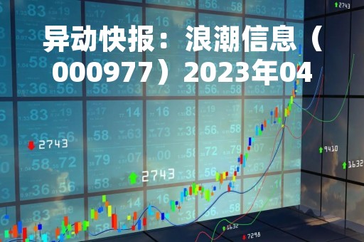 异动快报：浪潮信息（000977）2023年04月12日10时43分触及涨停板