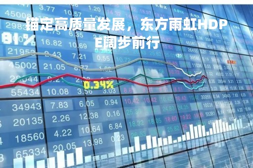 锚定高质量发展，东方雨虹HDPE阔步前行