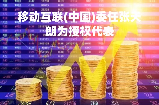 移动互联(中国)委任张天朗为授权代表