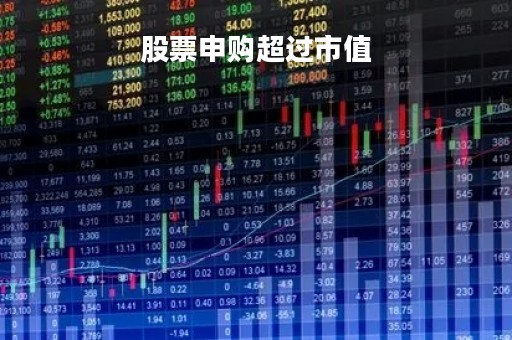 股票申购超过市值「新股申购超过总市值额度」