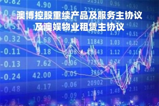 澳博控股重续产品及服务主协议及澳娱物业租赁主协议