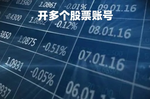 开多个股票账号「开几个股票账户有什么用」
