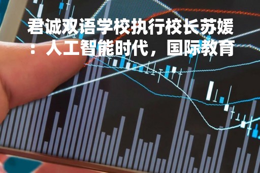 君诚双语学校执行校长苏媛：人工智能时代，国际教育工作者要做什么？