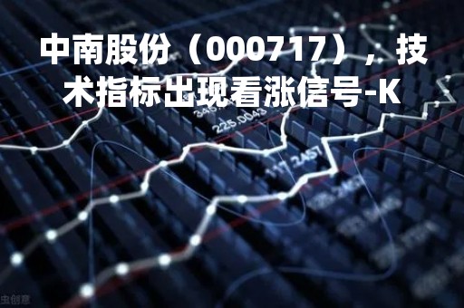 中南股份（000717），技术指标出现看涨信号-KDJ 低位金叉（04-11）