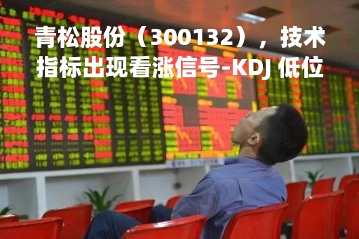 青松股份（300132），技术指标出现看涨信号-KDJ 低位金叉（04-11）
