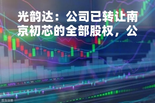 光韵达：公司已转让南京初芯的全部股权，公司目前没有半导体相关业务