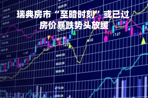 瑞典房市“至暗时刻”或已过 房价暴跌势头放缓