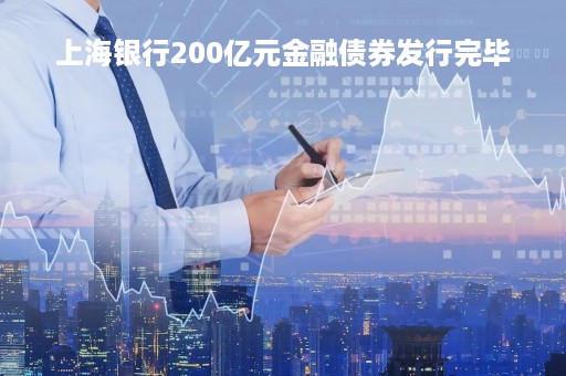 上海银行200亿元金融债券发行完毕