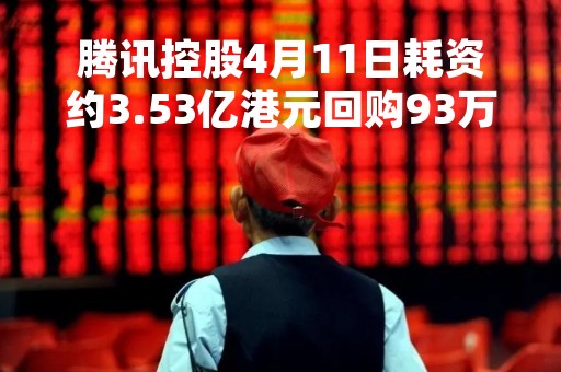 腾讯控股4月11日耗资约3.53亿港元回购93万股