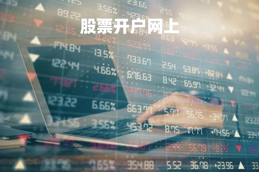 股票开户网上「股票开户网上佣金」