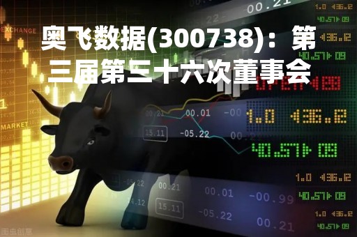 奥飞数据(300738)：第三届第三十六次董事会会议决议，审议《关于使用募集资金置换预先投入募投项目的自筹资金的议案》