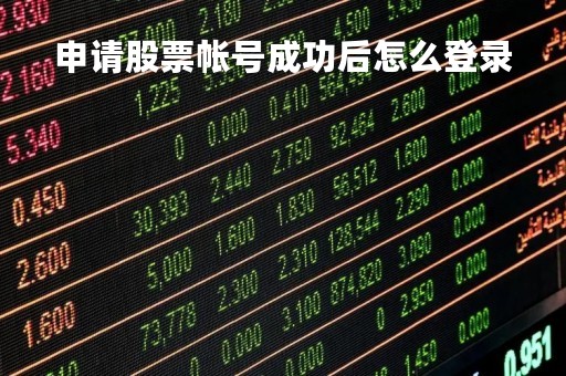 申请股票帐号成功后怎么登录「股票申请账号」