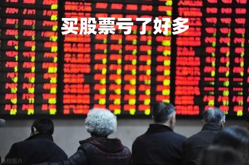 买股票亏了好多「买股票亏钱了怎么办」
