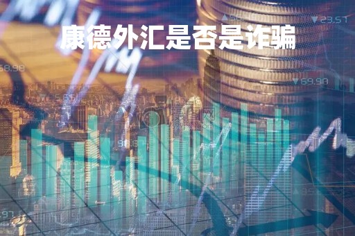 康德外汇是否是诈骗「康德资本是正规平台吗」